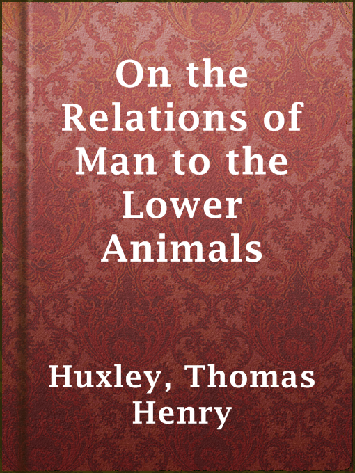 Title details for On the Relations of Man to the Lower Animals by Thomas Henry Huxley - Available